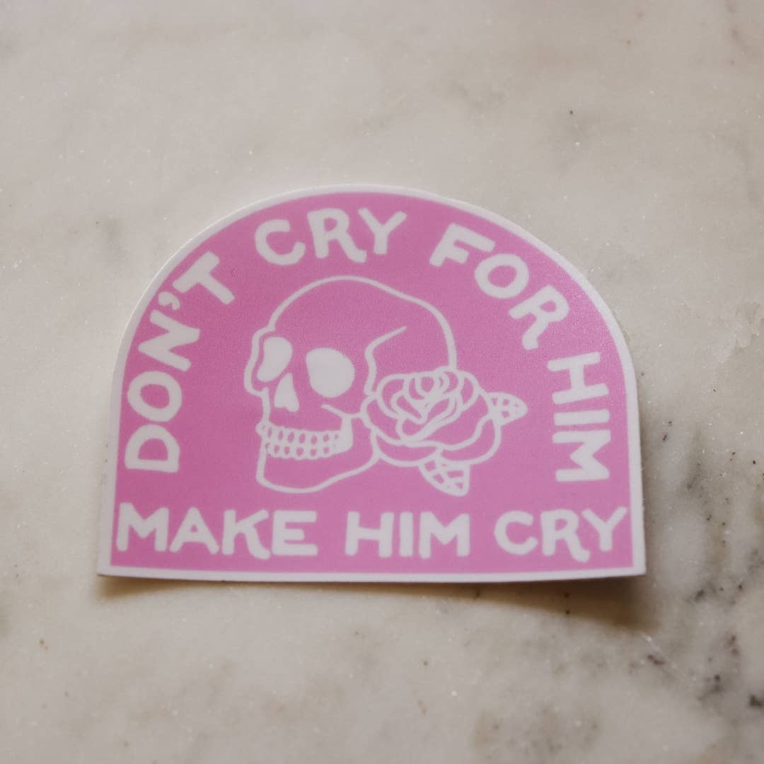 Don’t Cry For Him Make Him Cry - Vinyl Sticker