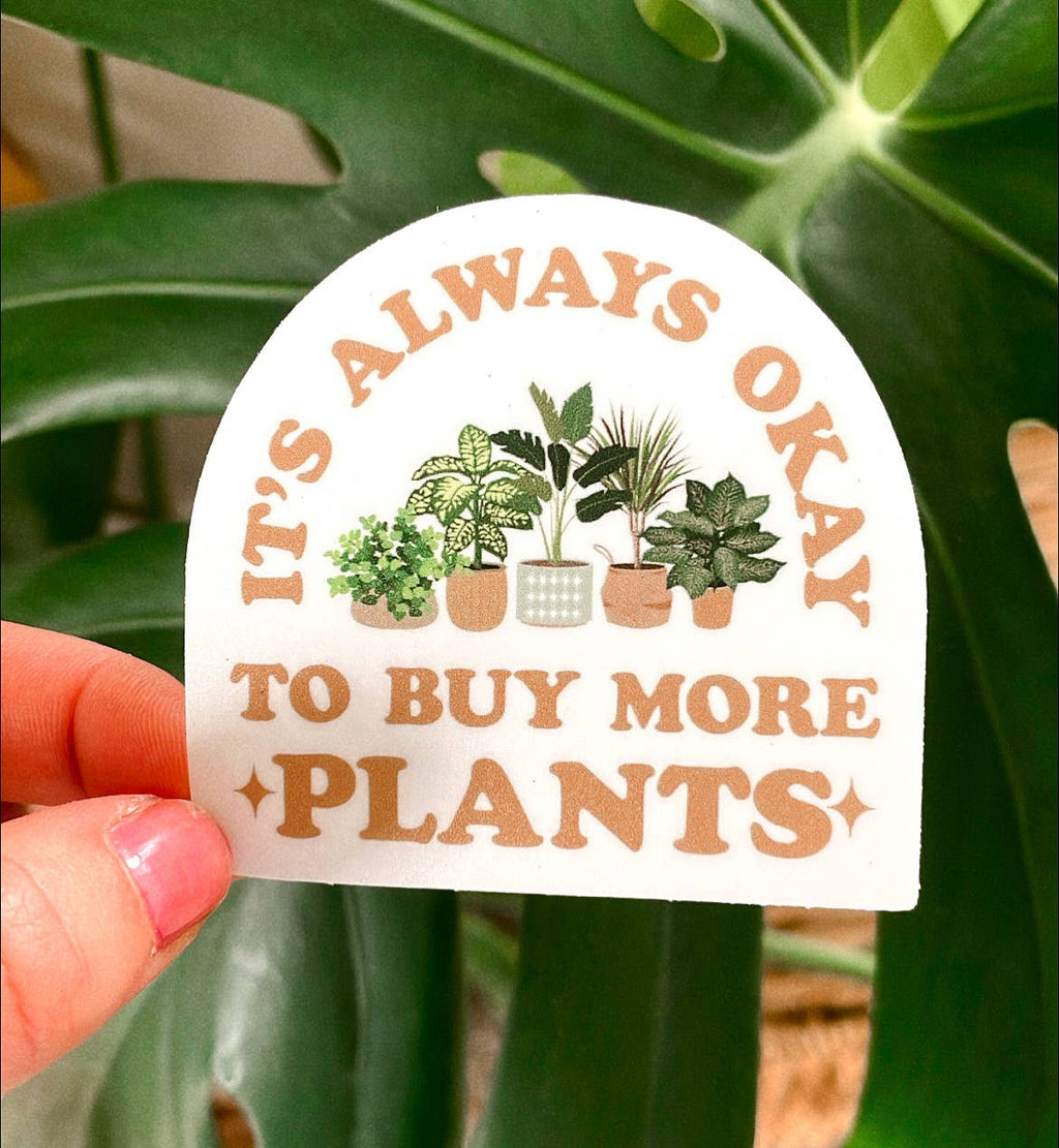 It’s Always Okay To Buy More Plants - Vinyl Sticker