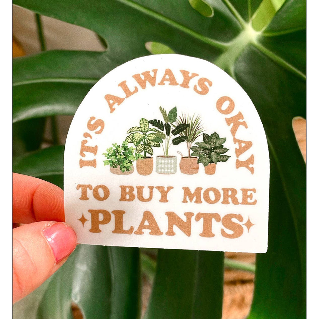 It’s Always Okay To Buy More Plants - Vinyl Sticker